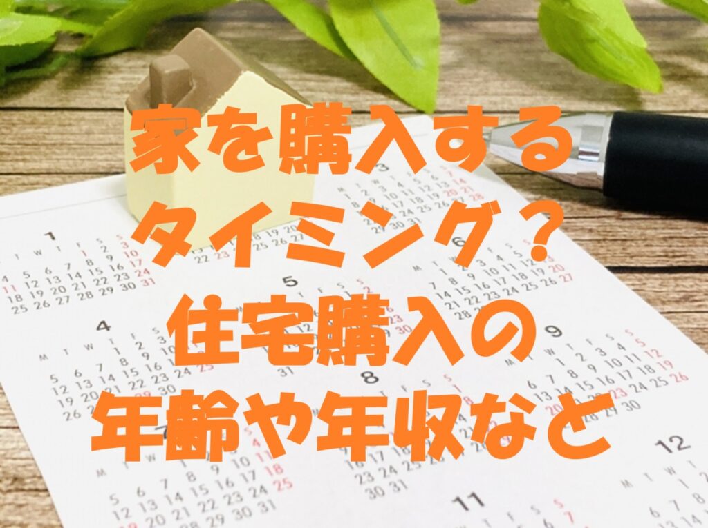 家を買うタイミング？住宅購入の年齢や年収など