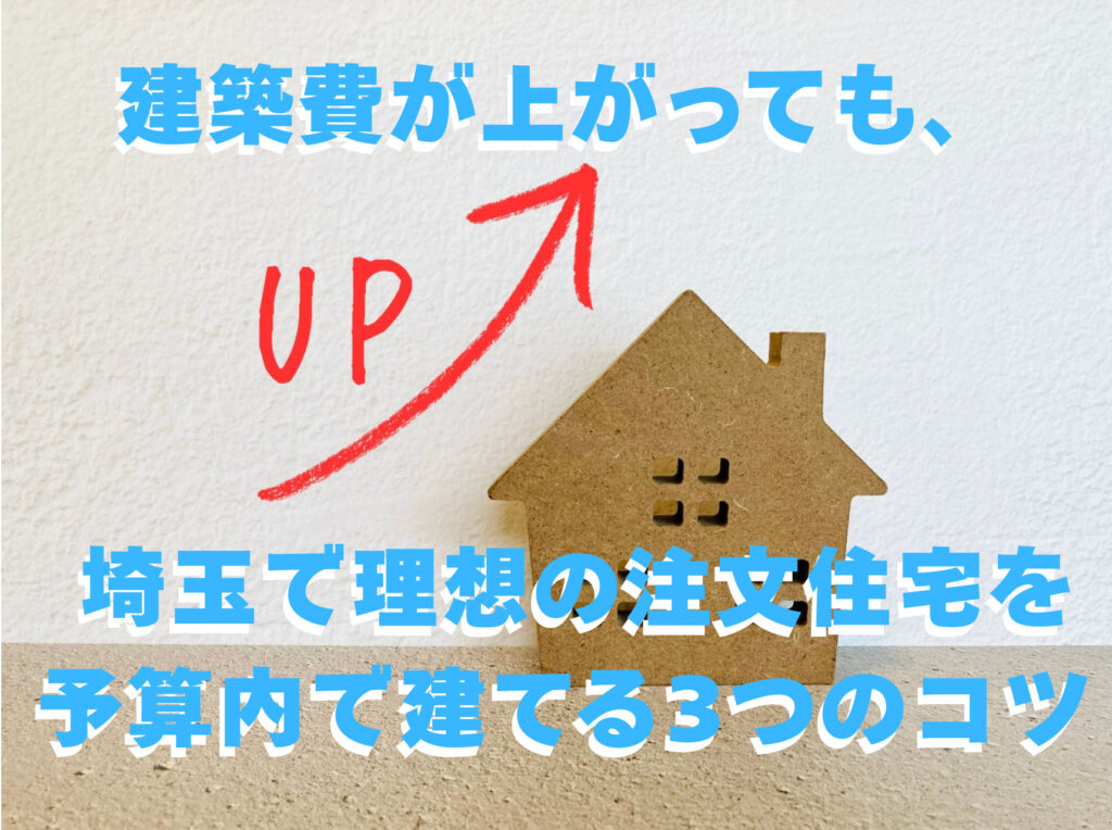 【資材高騰・インフレに負けない】建築費が上がっても、 埼玉で理想の注文住宅を予算内で建てる3つのコツ